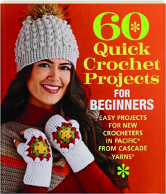 60 QUICK CROCHET PROJECTS FOR BEGINNERS: Easy Projects for New Crocheters in Pacific from Cascade Yarns