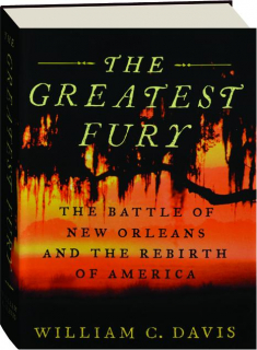 THE GREATEST FURY: The Battle of New Orleans and the Rebirth of America