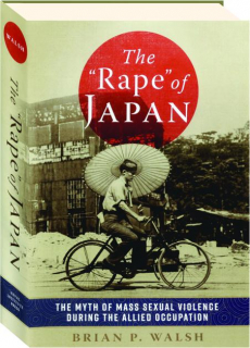 THE "RAPE" OF JAPAN: The Myth of Mass Sexual Violence During the Allied Occupation