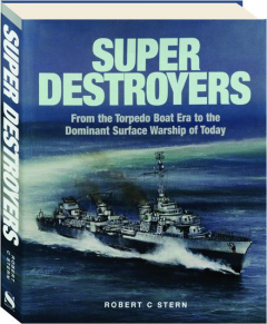 SUPER DESTROYERS: From the Torpedo Boat Era to the Dominant Surface Warship of Today