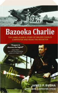 BAZOOKA CHARLIE: The Unbelievable Story of Major Charles Carpenter and Rosie the Rocketer