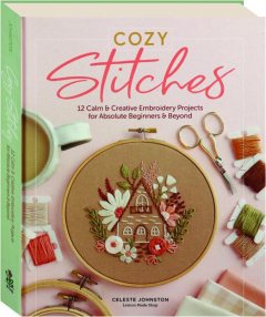 COZY STITCHES: 12 Calm & Creative Embroidery Projects for Absolute Beginners & Beyond