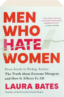 MEN WHO HATE WOMEN: From Incels to Pickup Artists--The Truth About Extreme Misogyny and How It Affects Us All