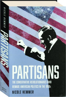 PARTISANS: The Conservative Revolutionaries Who Remade American Politics in the 1990s