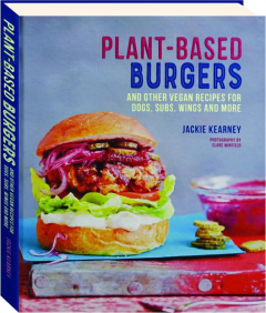 PLANT-BASED BURGERS: And Other Vegan Recipes for Dogs, Subs, Wings and More