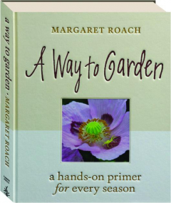 A WAY TO GARDEN: A Hands-On Primer for Every Season