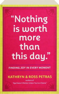 NOTHING IS WORTH MORE THAN THIS DAY: Finding Joy in Every Moment