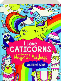 I LOVE CATICORNS AND OTHER MAGICAL MASHUPS COLORING BOOK