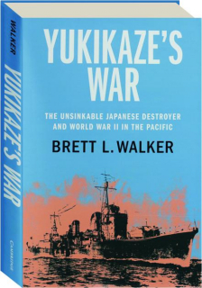 <I>YUKIKAZE'S</I> WAR: The Unsinkable Japanese Destroyer and World War II in the Pacific