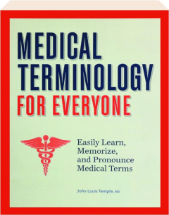 MEDICAL TERMINOLOGY FOR EVERYONE: Easily Learn, Memorize, and Pronounce Medical Terms