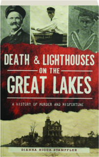 DEATH & LIGHTHOUSES ON THE GREAT LAKES: A History of Murder and Misfortune