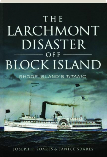 THE LARCHMONT DISASTER OFF BLOCK ISLAND: Rhode Island's <I>Titanic</I>