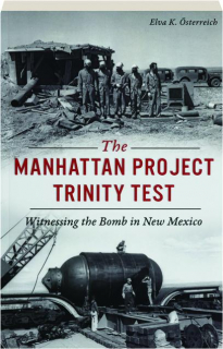 THE MANHATTAN PROJECT TRINITY TEST: Witnessing the Bomb in New Mexico