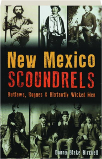 NEW MEXICO SCOUNDRELS: Outlaws, Rogues & Blatantly Wicked Men