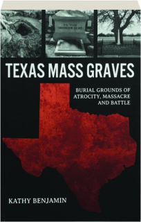 TEXAS MASS GRAVES: Burial Grounds of Atrocity, Massacre and Battle