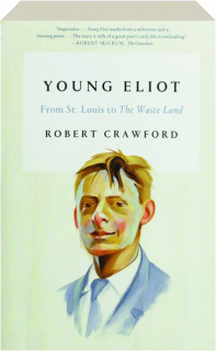 YOUNG ELIOT: From St. Louis to <I>The Waste Land</I>