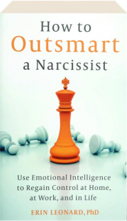 HOW TO OUTSMART A NARCISSIST: Use Emotional Intelligence to Regain Control at Home, at Work, and in Life