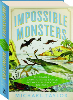 IMPOSSIBLE MONSTERS: Dinosaurs, Darwin, and the Battle Between Science and Religion