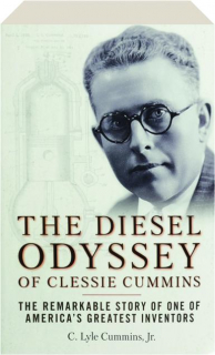 THE DIESEL ODYSSEY OF CLESSIE CUMMINS: The Remarkable Story of One of America's Greatest Inventors