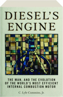 DIESEL'S ENGINE: The Man, and the Evolution of the World's Most Efficient Internal Combustion Motor