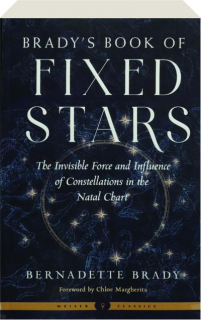 BRADY'S BOOK OF FIXED STARS: The Invisible Force and Influence of Constellations in the Natal Chart