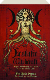 ECSTATIC WITCHCRAFT: Magic, Philosophy & Trance in the Shamanic Craft