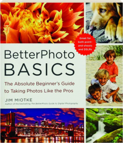 BETTERPHOTO BASICS: The Absolute Beginner's Guide to Taking Photos Like the Pros