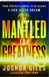 MANTLED FOR GREATNESS: Your Prophetic Guide to Releasing a God-Sized Dream