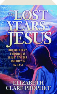 THE LOST YEARS OF JESUS: Documentary Evidence of Jesus' 17-Year Journey to the East