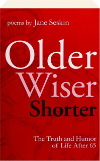 OLDER, WISER, SHORTER: The Truth and Humor of Life After 65