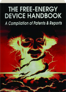 THE FREE-ENERGY DEVICE HANDBOOK: A Compilation of Patents & Reports