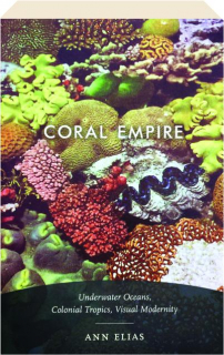 CORAL EMPIRE: Underwater Oceans, Colonial Tropics, Visual Modernity