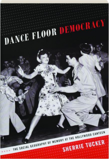 DANCE FLOOR DEMOCRACY: The Social Geography of Memory at the Hollywood Canteen