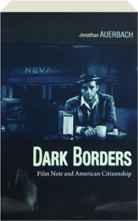 DARK BORDERS: Film Noir and American Citizenship