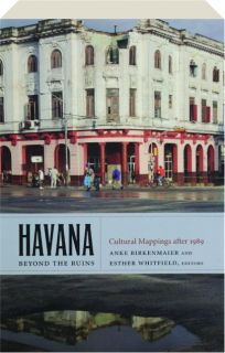 HAVANA BEYOND THE RUINS: Cultural Mappings After 1989