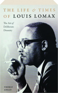 THE LIFE & TIMES OF LOUIS LOMAX: The Art of Deliberate Disunity