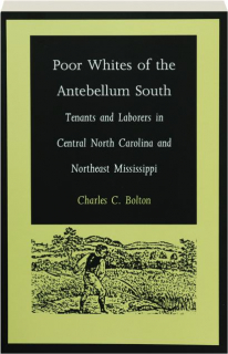 POOR WHITES OF THE ANTEBELLUM SOUTH: Tenants and Laborers in Central North Carolina and Northeast Mississippi