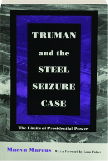 TRUMAN AND THE STEEL SEIZURE CASE: The Limits of Presidential Power