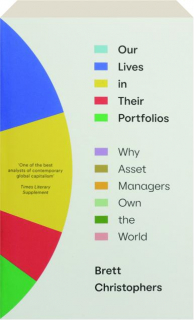 OUR LIVES IN THEIR PORTFOLIOS: Why Asset Managers Own the World