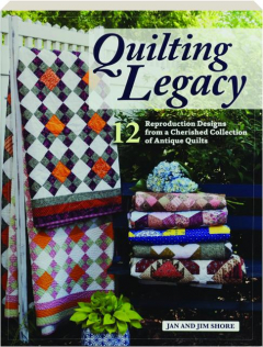 QUILTING LEGACY: 12 Reproduction Designs from a Cherished Collection of Antique Quilts