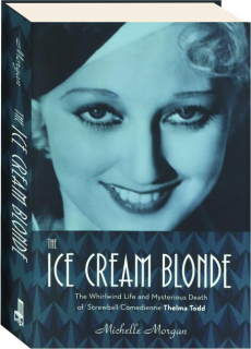 THE ICE CREAM BLONDE: The Whirlwind Life and Mysterious Death of Screwball Comedienne Thelma Todd