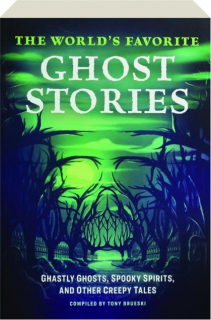 THE WORLD'S FAVORITE GHOST STORIES: Ghastly Ghosts, Spooky Spirits, and Other Creepy Tales