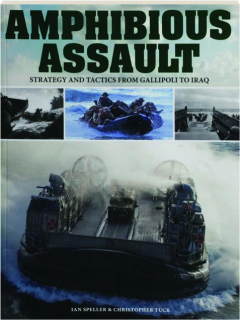 AMPHIBIOUS ASSAULT: Strategy and Tactics from Gallipoli to Iraq