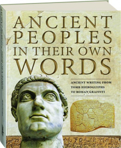 ANCIENT PEOPLES IN THEIR OWN WORDS: Ancient Writings from Tomb Hieroglyphs to Roman Graffiti