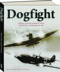 DOGFIGHT: Military Aircraft Compared from World War I to the Present Day