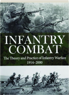 INFANTRY COMBAT: The Theory and Practice of Infantry Warfare, 1914-2000