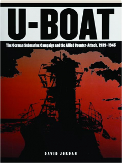 U-BOAT: The German Submarine Campaign and the Allied Counter-Attack, 1939-1945