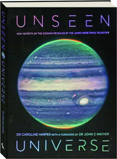 UNSEEN UNIVERSE: New Secrets of the Cosmos Revealed by the James Webb Space Telescope