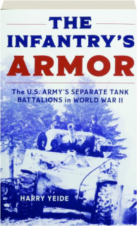 THE INFANTRY'S ARMOR: The U.S. Army's Separate Tank Battalions in World War II