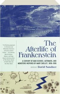 THE AFTERLIFE OF FRANKENSTEIN: A Century of Mad Science, Automata, and Monsters Inspired by Mary Shelley, 1818-1918